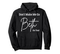 Don't Make Me Go Beth On You. Funny Sarcastic Pullover Hoodie
