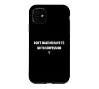 Don't Make Me Have to Go To Confession Catholic Funny Joke Case for iPhone 11