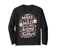 Don't Make Me Mad Or I'll Start Acting Like My Father Long Sleeve T-Shirt