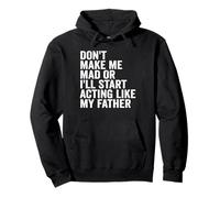 Don't Make Me Mad Or I'll Start Acting Like My Father Pullover Hoodie