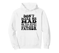 Don't Make Me Mad or I'll Start Acting Like My Father Pullover Hoodie