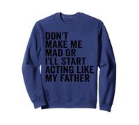 Don't Make Me Mad Or I'll Start Acting Like My Father Sweatshirt