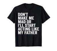 Don't Make Me Mad Or I'll Start Acting Like My Father T-Shirt