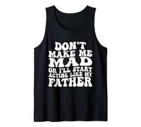 Don't Make me mad or I'll Start Acting Like My Father Tank Top