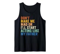 Don't Make Me Mad Or I'll Start Acting Like My Father Tank Top