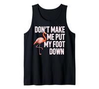 Dont Make Me Put My Foot Down Flamingo Humor Tank Top