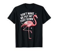 Dont Make Me Put My Foot Down Flamingo Lovers Birdwatchers T-Shirt
