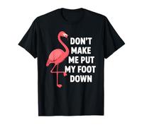 Dont Make Me Put My Foot Down Funny Flamingo One Leg Quote T-Shirt