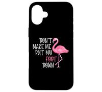 Don't Make Me Put My Foot Down - Funny Pink Flamingo Case for iPhone 16 Plus