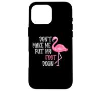 Don't Make Me Put My Foot Down - Funny Pink Flamingo Case for iPhone 16 Pro Max