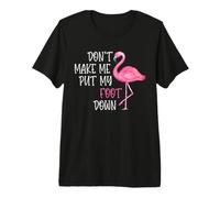 Don't Make Me Put My Foot Down - Funny Pink Flamingo Premium T-Shirt