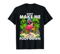 Don't Make Me Put My Foot Down - Funny Pink Flamingo T-Shirt