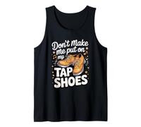 Don't Make Me Put On My Tap Shoes Tap Dance Dancer Tank Top