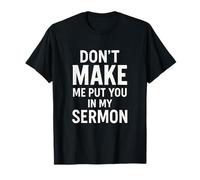 Don't Make Me Put You in My Sermon - Funny Church Quote T-Shirt