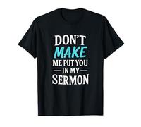 Don't Make Me Put You in My Sermon - Funny Church Quote T-Shirt