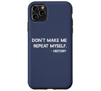 Don't Make Me Repeat Myself History Funny Quote Meme ON BACK Case for iPhone 11 Pro Max