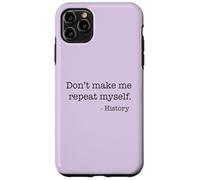 Don't Make Me Repeat Myself History Funny Quote Meme ON BACK Case for iPhone 11 Pro Max