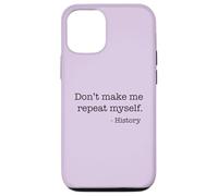 Don't Make Me Repeat Myself History Funny Quote Meme ON BACK Case for iPhone 12/12 Pro