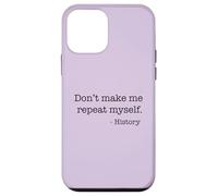 Don't Make Me Repeat Myself History Funny Quote Meme ON BACK Case for iPhone 12 mini