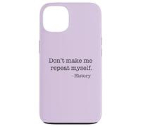 Don't Make Me Repeat Myself History Funny Quote Meme ON BACK Case for iPhone 13