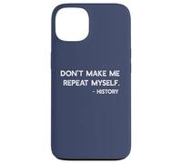 Don't Make Me Repeat Myself History Funny Quote Meme ON BACK Case for iPhone 13