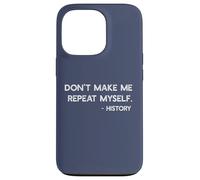 Don't Make Me Repeat Myself History Funny Quote Meme ON BACK Case for iPhone 13 Pro
