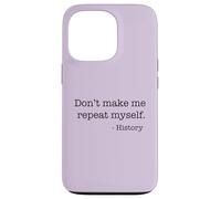 Don't Make Me Repeat Myself History Funny Quote Meme ON BACK Case for iPhone 13 Pro