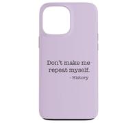 Don't Make Me Repeat Myself History Funny Quote Meme ON BACK Case for iPhone 13 Pro Max