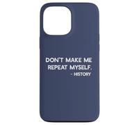 Don't Make Me Repeat Myself History Funny Quote Meme ON BACK Case for iPhone 13 Pro Max