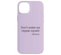 Don't Make Me Repeat Myself History Funny Quote Meme ON BACK Case for iPhone 14 Plus