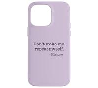 Don't Make Me Repeat Myself History Funny Quote Meme ON BACK Case for iPhone 14 Pro Max