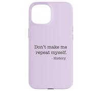 Don't Make Me Repeat Myself History Funny Quote Meme ON BACK Case for iPhone 15