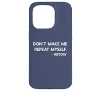 Don't Make Me Repeat Myself History Funny Quote Meme ON BACK Case for iPhone 15 Pro