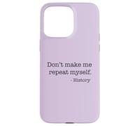 Don't Make Me Repeat Myself History Funny Quote Meme ON BACK Case for iPhone 15 Pro Max