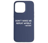 Don't Make Me Repeat Myself History Funny Quote Meme ON BACK Case for iPhone 15 Pro Max