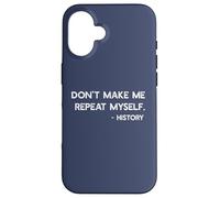 Don't Make Me Repeat Myself History Funny Quote Meme ON BACK Case for iPhone 16