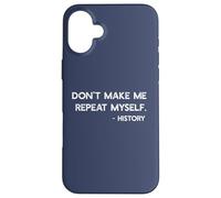 Don't Make Me Repeat Myself History Funny Quote Meme ON BACK Case for iPhone 16 Plus