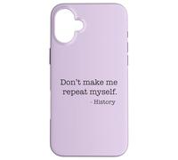 Don't Make Me Repeat Myself History Funny Quote Meme ON BACK Case for iPhone 16 Plus