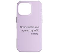 Don't Make Me Repeat Myself History Funny Quote Meme ON BACK Case for iPhone 16 Pro