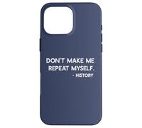 Don't Make Me Repeat Myself History Funny Quote Meme ON BACK Case for iPhone 16 Pro Max
