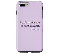 Don't Make Me Repeat Myself History Funny Quote Meme ON BACK Case for iPhone 7 Plus/8 Plus