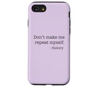 Don't Make Me Repeat Myself History Funny Quote Meme ON BACK Case for iPhone SE (2020) / 7/8
