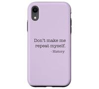 Don't Make Me Repeat Myself History Funny Quote Meme ON BACK Case for iPhone XR