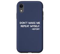 Don't Make Me Repeat Myself History Funny Quote Meme ON BACK Case for iPhone XR