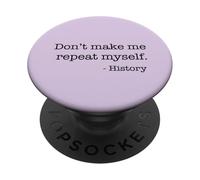 Don't Make Me Repeat Myself History Funny Quote Meme ON BACK PopSockets Adhesive PopGrip