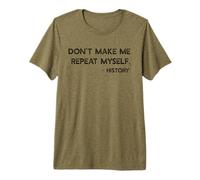 Don't Make Me Repeat Myself History Funny Quote Meme Premium T-Shirt