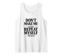 Don't Make Me Repeat Myself History Humor Quote Tank Top