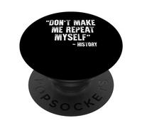 Dont Make Me Repeat Myself History Quotes History Teacher PopSockets Adhesive PopGrip