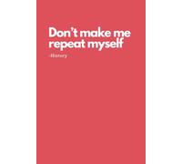 Don't Make Me Repeat Myself Notebook | Great Gift for History Teachers: Teacher Appreciation Present (Year End/Retirement/Thank You)