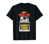 Don't Make Me Shoot You - Funny Photography Value Graphic T-Shirt